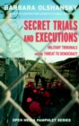 Secret Trials And Executions : Military Tribunals and the Threat to Democracy - Book