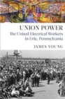 Union Power : The United Electrical Workers in Erie, Pennsylvania - Book