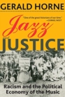 Jazz and Justice : Racism and the Political Economy of the Music - Book