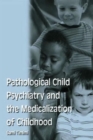 Pathological Child Psychiatry and the Medicalization of Childhood - Book