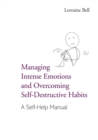Managing Intense Emotions and Overcoming Self-Destructive Habits : A Self-Help Manual - Book