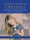 A Parent's Guide to Crystals : Gemstones to Support Your Child's Health and Happiness - Book