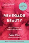 Renegade Beauty : Reveal and Revive Your Natural Radiance--Beauty Secrets, Solutions, and Preparations - Book