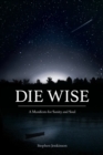 Die Wise : A Manifesto for Sanity and Soul - Book