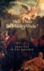 Wilt Thou Be Made Whole? : Healing in the Gospels - Book