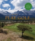Fifty More Places to Play Golf Before You Die: Golf Experts Share the World's Greatest Destinations - Book