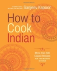 How to Cook Indian : More Than 500 Classic Recipes for the Modern Kitchen - Book