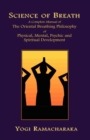 Science of Breath : A Complete Manual of the Oriental Breathing Philosophy of Physical, Mental, Psychic and Spiritual Development - Book