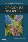 The Pharmacist’s Guide to Opioid Use Disorders - Book