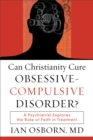 Can Christianity Cure Obsessive-Compulsive Disorder? : A Psychiatrist Explores the Role of Faith in Treatment - eBook