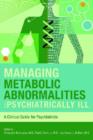 Managing Metabolic Abnormalities in the Psychiatrically Ill : A Clinical Guide for Psychiatrists - Book