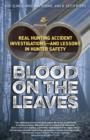 Blood on the Leaves : Real Hunting Accident Investigations-And Lessons in Hunter Safety - Book