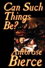 Can Such Things Be? by Ambrose Bierce, Biography & Autobiography - Book