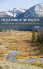 In Earshot Of Water : Notes from the Columbia Plateau - Book