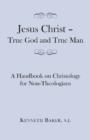 Jesus Christ - True God and True Man - A Handbook on Christology for Non-Theologians - Book