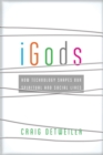 iGods - How Technology Shapes Our Spiritual and Social Lives - Book