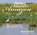 Saving America's Amazon : The Threat to Our Nation’s Most Biodiverse River System - Book