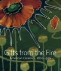Gifts from the Fire : American Ceramics, 1880-1950: From the Collection of Martin Eidelberg - Book
