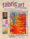 Fabric Art Workshop : Exploring Techniques & Materials for Fabric Artists & Quilters - Book