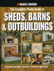 The Complete Photo Guide to Sheds, Barns & Outbuildings (Black & Decker) : Includes Garages, Gazebos, Shelters and More - Book