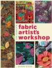 The Complete Fabric Artist's Workshop : Exploring Techniques and Materials for Creating Fashion and Decor Items from Artfully Altered Fabric - Book