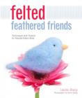 Felted Feathered Friends : Techniques and Projects for Needle-felted Birds - Book