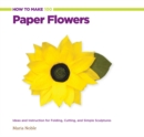 How to Make 100 Paper Flowers : Ideas and Instruction for Folding, Cutting, and Simple Sculptures - Book