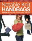 Notable Knit Handbags : 6 Projects with Cables, Entrelac, Beading, and Felting - Book