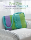 First Time Tunisian Crochet : Step-by-Step Basics Plus 5 Projects - Book