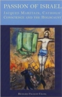 Passion of Israel : Jacques Maritain, Catholic Conscience, and the Holocaust - Book