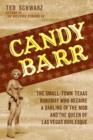 Candy Barr : The Small-Town Texas Runaway Who Became a Darling of the Mob and the Queen of Las Vegas Burlesque - Book