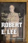 The Court Martial of Robert E. Lee : A Novel - Book