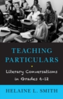 Teaching Particulars : Literary Conversations in Grades 6-12 - Book