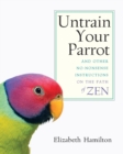 Untrain Your Parrot : And Other No-nonsense Instructions on the Path of Zen - Book