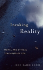 Invoking Reality : Moral and Ethical Teachings of Zen - Book