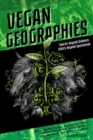 Vegan Geographies : Spaces Beyond Violence, Ethics Beyond Speciesism - Book