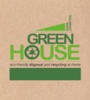 Green House : Eco-Friendly Disposal and Recycling at Home - Book