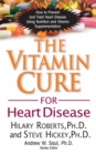 The Vitamin Cure for Heart Disease : How to Prevent and Treat Heart Disease Using Nutrition and Vitamin Supplementation - eBook