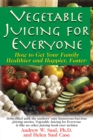 Vegetable Juicing for Everyone : How to Get Your Family Healther and Happier, Faster! - eBook