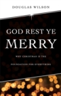 God Rest Ye Merry : Why Christmas is the Foundation for Everything - Book
