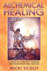 Alchemical Healing : A Guide to Spiritual Physical and Transformational Healing - Book