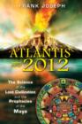 Atlantis and 2012 : The Science of the Lost Civilization and the Prophecies of the Maya - Book