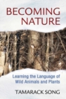 Becoming Nature : Learning the Language of Wild Animals and Plants - Book