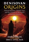 Denisovan Origins : Hybrid Humans, Gobekli Tepe, and the Genesis of the Giants of Ancient America - Book
