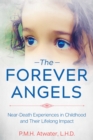 The Forever Angels : Near-Death Experiences in Childhood and Their Lifelong Impact - Book