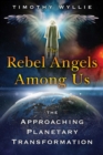 The Rebel Angels among Us : The Approaching Planetary Transformation - Book