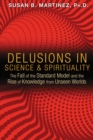 Delusions in Science and Spirituality : The Fall of the Standard Model and the Rise of Knowledge from Unseen Worlds - eBook