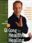 QI Gong for Health and Healing : A Complete Training Course to Unleash the Power of Your Life-Force Energy - Book