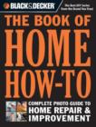 Black & Decker The Book of Home How-To : The Complete Photo Guide to Home Repair & Improvement - Book