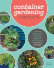 Container Gardening Complete : Creative Projects for Growing Vegetables and Flowers in Small Spaces - Book